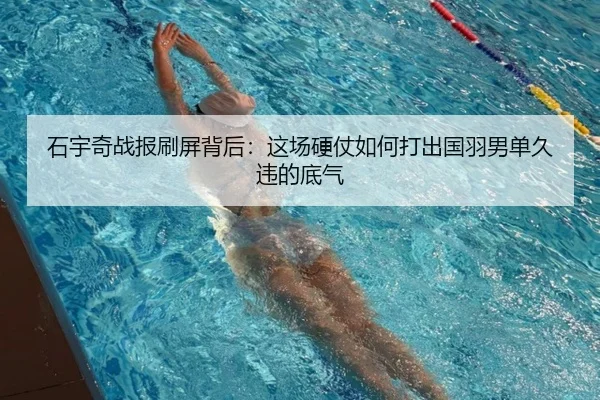 石宇奇战报刷屏背后：这场硬仗如何打出国羽男单久违的底气